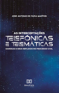 As interceptaÃ§Ãµes telefÃ´nicas e telemÃ¡ticas danosas e seus reflexos no processo civil JosÃ© Antonio de Faria Martos Author
