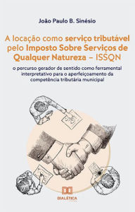 A locação como serviço tributável pelo Imposto Sobre Serviços de Qualquer Natureza - ISSQN: o percurso gerador de sentido como ferramental interpretat