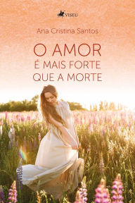 O amor é mais forte que a morte Ana Cristina Santos Author