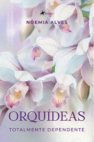 Orqui?deas: Totalmente dependente Noemia Alves Author
