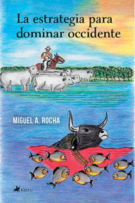 La estrategia para dominar occidente Miguel A. Rocha Author