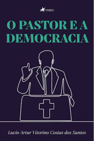 O pastor e a democracia Lucio Artur Vitorino Costas dos Santos Author