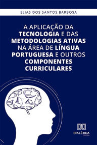 A aplicação da tecnologia e das metodologias ativas na área de Língua Portuguesa e outros componentes curriculares Elias dos Santos Barbosa Author