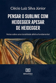 Pensar o sublime com Heidegger apesar de Heidegger: notas sobre uma tonalidade afetiva fundamental Clécio Luiz Silva Júnior Author