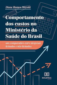Comportamento dos custos no Ministério da Saúde do Brasil: um comparativo entre despesas licitadas e não licitadas Dione Ramos Merotti Author