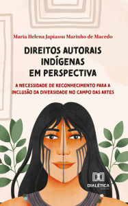 Direitos Autorais Indígenas em perspectiva: a necessidade de reconhecimento para a inclusão da diversidade no campo das artes Maria Helena Japiassu M.