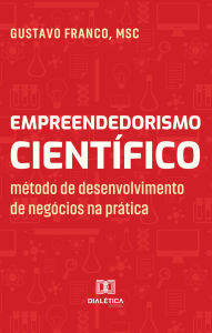 Empreendedorismo CientÃfico: método de desenvolvimento de negócios na prática Gustavo Franco Author