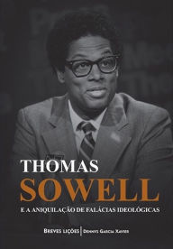 Thomas Sowell e a aniquilação de falácias ideológicas Dennys Garcia Xavier Author