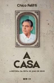 A casa: A história da seita de João de Deus Chico Felitti Author