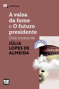 A valsa da fome e O futuro presidente: dois contos de Júlia Lopes de Almeida Júlia Lopes de Almeida Author