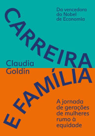 Carreira e famÃ­lia: A jornada de geraÃ§Ãµes de mulheres rumo Ã  equidade Claudia Goldin Author