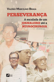 Perseveran�a a escalada de um jornaleiro at� a neurocirurgia Valïrio Marcelino Braga Author