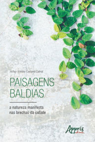 Paisagens Baldias, a Natureza Manifesta nas Brechas da Cidade Arthur SimÃµes Caetano Cabral Author