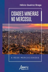 Cidades Mineiras no Mercosul a Rede Mercocidades HÃ©lcio Queiroz Braga Author