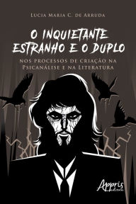 O Inquietante Estranho e o Duplo nos Processos de Criação na Psicanálise e na Literatura Lucia Maria Chataignier de Arruda Author