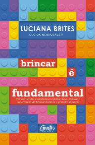 Brincar é fundamental: Como entender o neurodesenvolvimento e resgatar a importância do brincar durante a primeira infância Luciana Brites Author