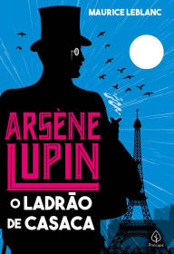 Arsene Lupin, o ladrÃ£o de casaca Maurice Leblanc Author
