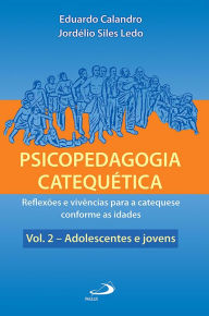 Psicopedagogia catequética: Reflexões e vivências para a catequese conforme as idades -Vol. 2 - Adolescentes e jovens Eduardo Calandro Author