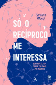 Só o recíproco me interessa: Que fique claro: eu não vou amar por nós dois Carolina Monsi Author