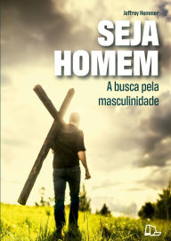 Seja homem: A busca pela masculinidade Jeffrey Hemmer Author