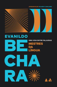 Mestres da língua: Uma vida entre palavras Evanildo Bechara Author