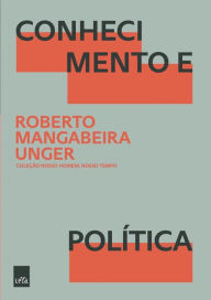 Conhecimento e Política Roberto Mangabeira Unger Author
