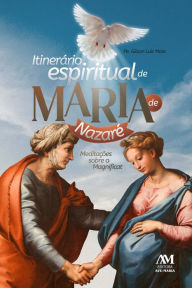 ItinerÃ¡rio Espiritual de Maria de NazarÃ©: MeditaÃ§Ãµes sobre o Magnificat Gilson Luiz Maia Author