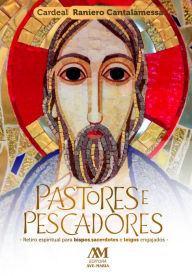 Pastores e pescadores: Retiro espiritual para bispos, sacerdotes e leigos engajados Raniero Cantalamessa Author