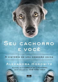 Seu cachorro e vocÃª: A histÃ³ria de uma conexÃ£o Ãºnica Alexandra Horowitz Author