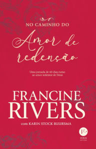No caminho do amor de redenÃ§Ã£o Francine Rivers Author