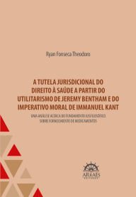 A tutela jurisdicional do direito à saúde a partir do utilitarismo de Jeremy Bentham e do imperativo moral de Immanuel Kant: Uma análise acerca do fun