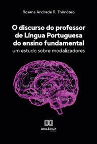 O discurso do professor de língua portuguesa do ensino fundamental: um estudo sobre modalizadores Rosana Andrade R. Thimóteo Author