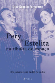 Pery e Estelita na ribalta do espaço: Um romance nas ondas do rádio Elisa Kopplin Ferraretto Author