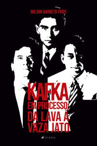 Kafka em processo: da Lava Ã  Vaza Jato Wilson Barreto FrÃ³is Author