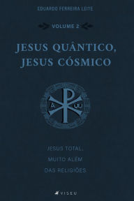 Jesus Quântico, Jesus Cósmico: Jesus total, muito além das religiões - Volume 2 Eduardo Ferreira Leite Author