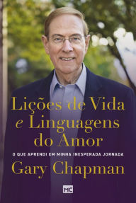 Lições de vida e linguagens do amor: O que aprendi em minha inesperada jornada Gary Chapman Author