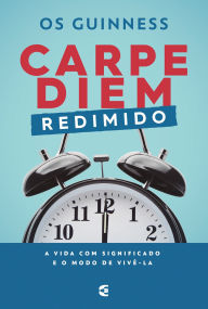 Carpe diem redimido Os Guinness Author