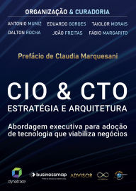 CIO & CTO Estratégia e Arquitetura: Abordagem executiva para adoção de tecnologia que viabiliza negócios Antonio Muniz Author