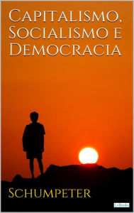 Capitalismo, Socialismo e Democracia Joseph A. Schumpeter Author