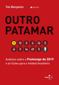 Outro Patamar: Análises sobre o Flamengo de 2019 e as lições para o futebol brasileiro Téo Benjamin Author
