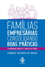 FamÃ­lias empresÃ¡rias consolidando boas prÃ¡ticas: A governanÃ§a familiar e o conselho de famÃ­lia Francis Valdivia de Matos Author