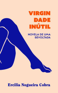 Virgindade inÃºtil: Novela de uma revoltada Ercilia Nogueira Cobra Author