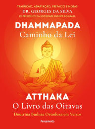 Dhammapada Atthaka: Caminho Da Lei - O Livro Das Oitavas - Doutrina Budista Ortodoxa Em Versos Georges da Silva Author