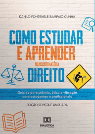 Como estudar e aprender qualquer matéria Direito: guia de persistência, ética e vibração para estudantes e profissionais Danilo Fontenele Sampaio