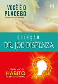 ColeÃ§Ã£o Dr. Joe Dispenza: VocÃª Ã© o placebo, Quebrando o hÃ¡bito de ser vocÃª mesmo Joe Dispenza Author