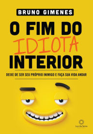 O Fim do Idiota Interior: Deixe de ser seu próprio inimigo e faça sua vida andar Bruno Gimenes Author