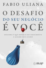O Desafio do Seu Negócio é Você: Descubra o que impede o seu crescimento e acelere seus lucros Fabio Uliana Author