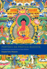 PortÃµes da prÃ¡tica budista: Ensinamentos essenciais de um lama tibetano Chagdud Tulku Rinpoche Author
