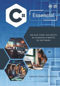 C# ESSENCIAL: UM GUIA PARA INICIANTES NO DESENVOLVIMENTO DE SOFTWARE Ronaldo Cesar E. dos Santos Author