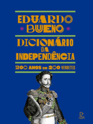 Dicionário da Independência: 200 anos em 200 verbetes Eduardo Bueno Author